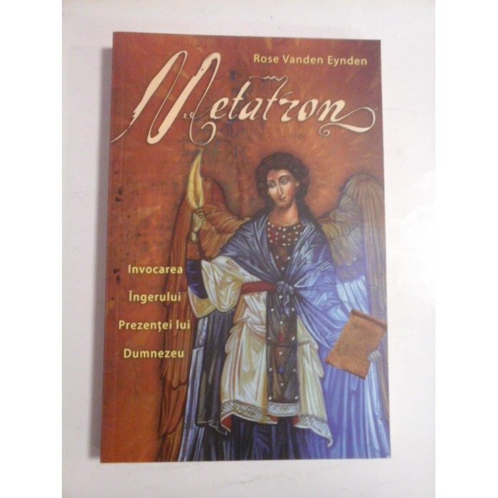 METATRON  -  INVOCAREA INGERULUI PREZENTEI LUI DUMNEZEU  -  ROSE VANDEN EYNDEN